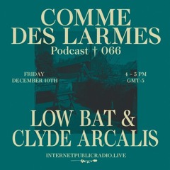 Comme des Larmes podcast w / LOW BAT & CLYDE ARCALIS #66