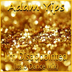 Adam Yips - I'm Disappointed (Italo Dance Remix)