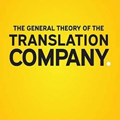 [GET] EPUB KINDLE PDF EBOOK The General Theory of the Translation Company by  Renato