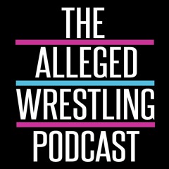 You Had To Go Out Of Your Way To F**k This Up - The Alleged Wrestling Podcast 221