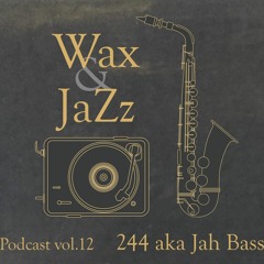 Wax & Jazz Podcast vol. 12 - 244 aka Jah Bass