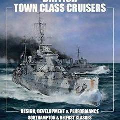 [GET] [PDF EBOOK EPUB KINDLE] British Town Class Cruisers: Design, Development & Performance: Southa