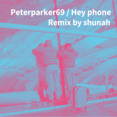 Peterparker69 / Hey phone（shunah Remix）