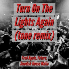 Turn On The Lights Again(tone remix)- Swedish House Mafia, Fred Again, Future