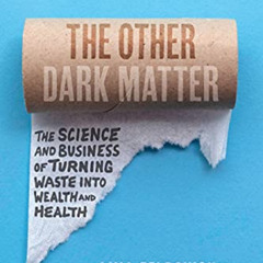 [GET] EPUB 💕 The Other Dark Matter: The Science and Business of Turning Waste into W