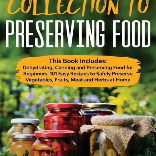 ❤PDF❤ The Complete Collection to Preserving Food: This Book Includes: Dehydratin