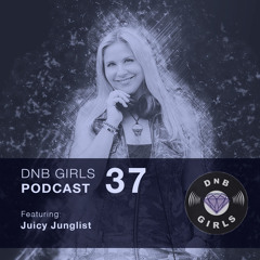 DNB Girls Podcast #37 - Juicy Junglist