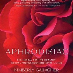 View [KINDLE PDF EBOOK EPUB] Aphrodisiac: The Herbal Path to Healthy Sexual Fulfillment and Vital Li