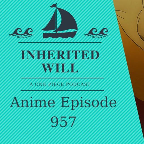 Inherited Will A One Piece Podcast Episode 2 Anime Episode 957 By Inherited Will Podcasts