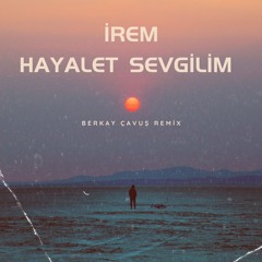 İrem - Hayalet Sevgilim (Berkay Çavuş Remix)