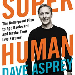 [GET] EBOOK 📄 Super Human: The Bulletproof Plan to Age Backward and Maybe Even Live