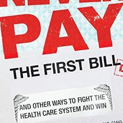 [View] EPUB KINDLE PDF EBOOK Never Pay the First Bill: And Other Ways to Fight the Health Care Syste