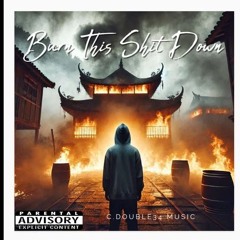 Burn This Sh.t Down (C. Double34 Music, Vocals)