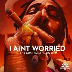 THE GOAT FARM FT. BIG GIPP - I AINT WORRIED (DIRTY).mp3