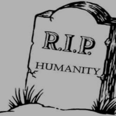 RIP HUMANITY