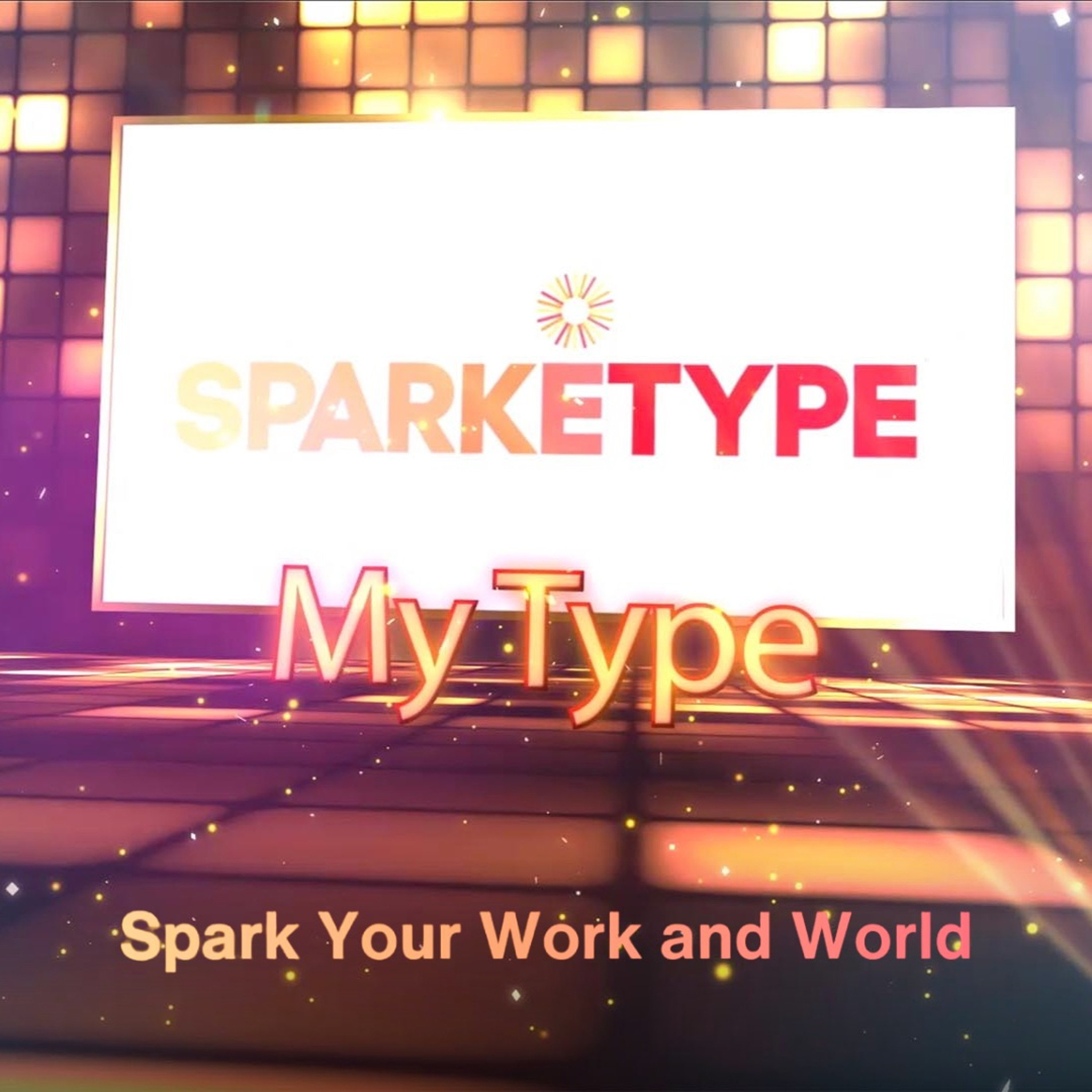 My Type: Sparketype | Spark Your Work and World episode artwork