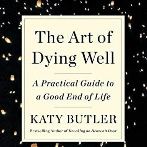 [Free] EBOOK 💑 The Art of Dying Well: A Practical Guide to a Good End of Life by  Ka