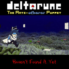 [Deltarune: The Anti-Otherer Puppet] Haven't Found It. Yet