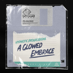 HYPNOTIC PROGRESSIONS - A Glowed Embrace [FD024] Floppy Disks / 7th October 2022