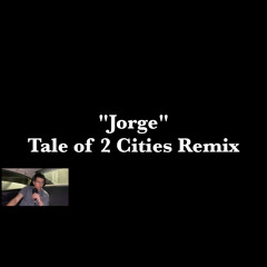 “Jorge” Tale of 2 Cities Remix