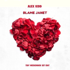 ALEX KIDD - BLAME JANET (TIDY WEEKENDER SET EDIT) *FREE DOWNLOAD*