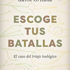 VIEW PDF 💓 Escoge tus batallas: El caso del triaje teológico (Spanish Edition) by  G