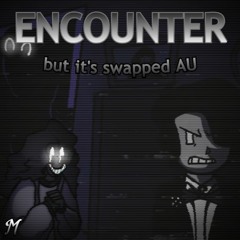 ENCOUNTER - but it's swapped au