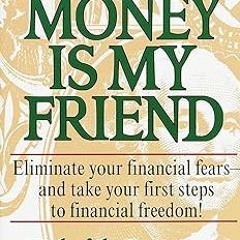 READ DOWNLOAD$! Money Is My Friend: Eliminate Your Financial Fears--And Take Your First Steps t