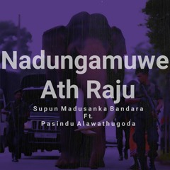 Nadungamuwe Ath Raju - Supun Madusanka Bandara Ft Pasindu Alawathugoda