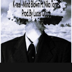 K-real -Mind Blown Ft Niko Torres Prod.by Lucas Quinn