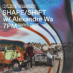 Shape/Shift #14 w/ Alexandre Wa (05/11/2024)