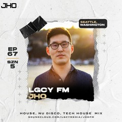 LGCY FM S5 E67: JHO (House, Nu Disco, Tech House Mix)