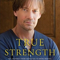 [View] PDF EBOOK EPUB KINDLE True Strength: My Journey from Hercules to Mere Mortal -- and How Nearl