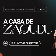 A Casa De Zaqueu | Pr. Acyr Júnior