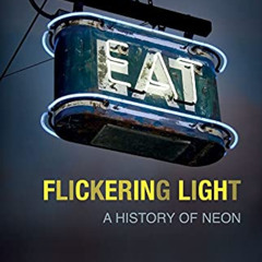 ACCESS EBOOK ✅ Flickering Light: A History of Neon by  Christoph Ribbat &  Mathews An