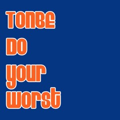 Tonbe - Do Your Worst (Version 1)