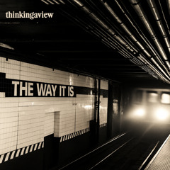 Thinkingaview - The Way It Is