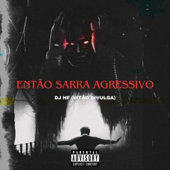 ENTAO SARRA AGRESSIVO -DJ HF (VITAO DIVULGA)