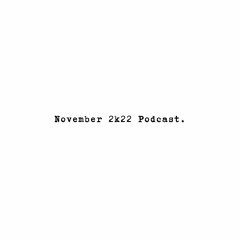 November 2k22 Podcast