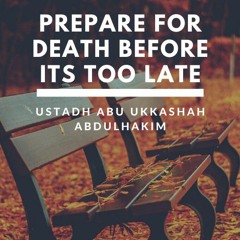 Prepare for death before its too late (Khutbah) - Ustadh Abu Ukkashah AbdulHakim