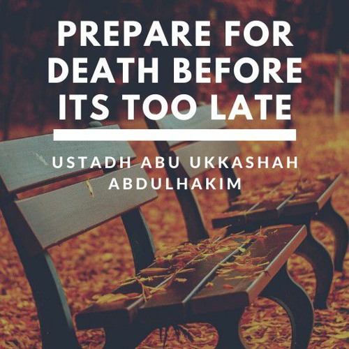 Prepare for death before its too late (Khutbah) - Ustadh Abu Ukkashah AbdulHakim