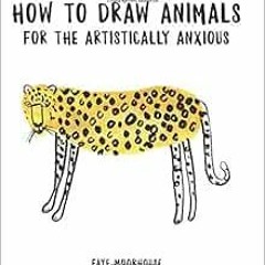 [Read] KINDLE PDF EBOOK EPUB How to Draw Animals for the Artistically Anxious by Faye Moorhouse ✅