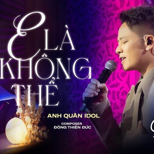 E LÀ KHÔNG THỂ LIVE - ANH QUÂN IDOL