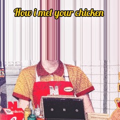 How I Met Your Chicken