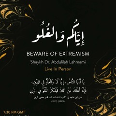 Beware of Extremism in the Religion - Shaikh, Dr Abdulilāh Lahmāmi