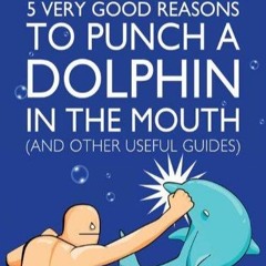 read 5 very good reasons to punch a dolphin in the mouth (and other useful