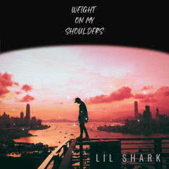 wEIGHT ON mY sHOULDERS - LiL shARK