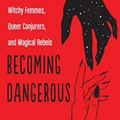Get PDF 💑 Becoming Dangerous: Witchy Femmes, Queer Conjurers, and Magical Rebels by