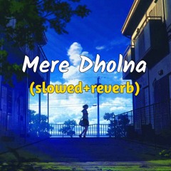 Mere Dholna (slowed+reverb)