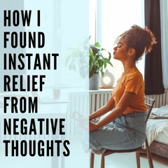108 // How I Found Instant Relief from Negative Thoughts